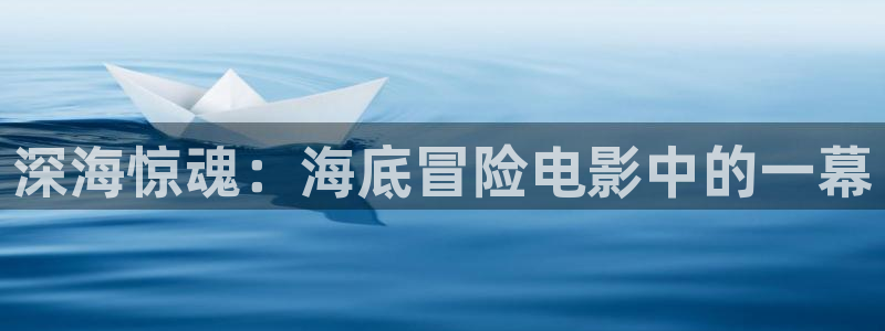 久久久影院精品：深海惊魂：海底冒险电影中的一幕