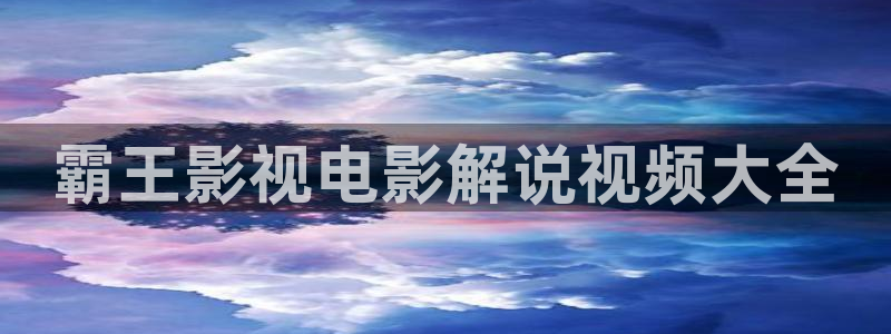 www 久久久：霸王影视电影解说视频大全
