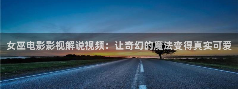 77影院久久久：女巫电影影视解说视频：让奇幻的魔法变得真实可爱